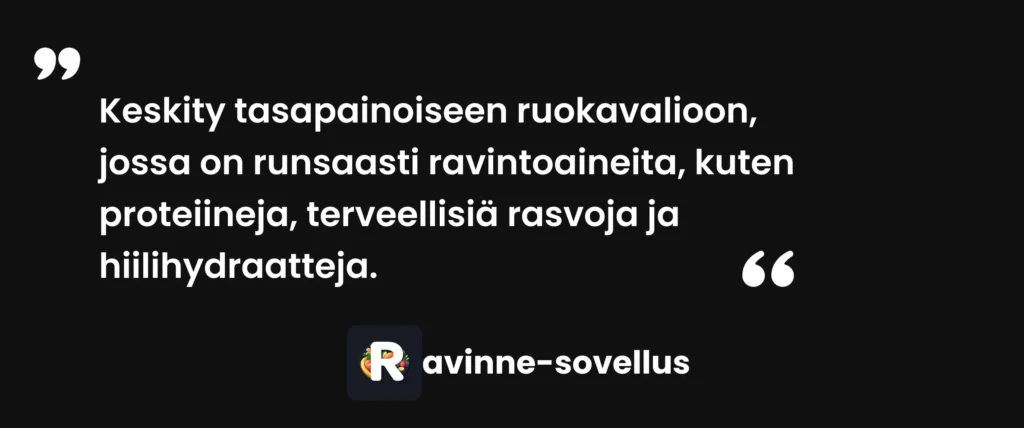Vältä äärimmäisiä dieettejä: Keskity tasapainoiseen ruokavalioon, jossa on runsaasti ravintoaineita, kuten proteiineja, terveellisiä rasvoja ja hiilihydraatteja.
